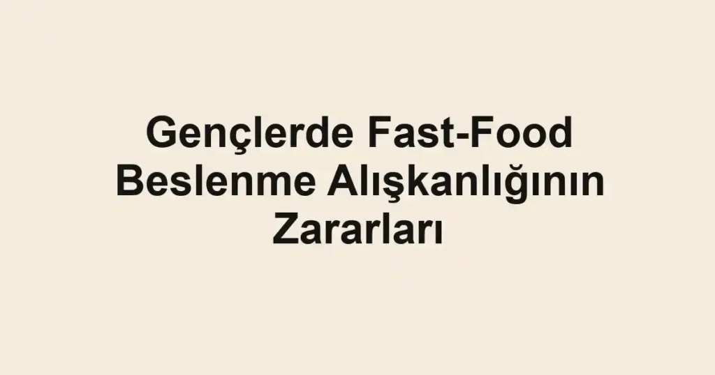 genclerde-fast-food-beslenme-aliskanliginin-zararlari