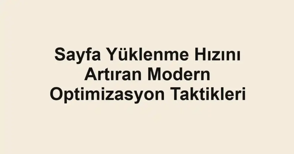 sayfa-yuklenme-hizini-artiran-modern-optimizasyon-taktikleri